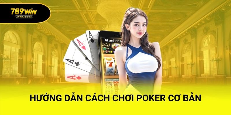 Hướng dẫn cách chơi Poker cơ bản