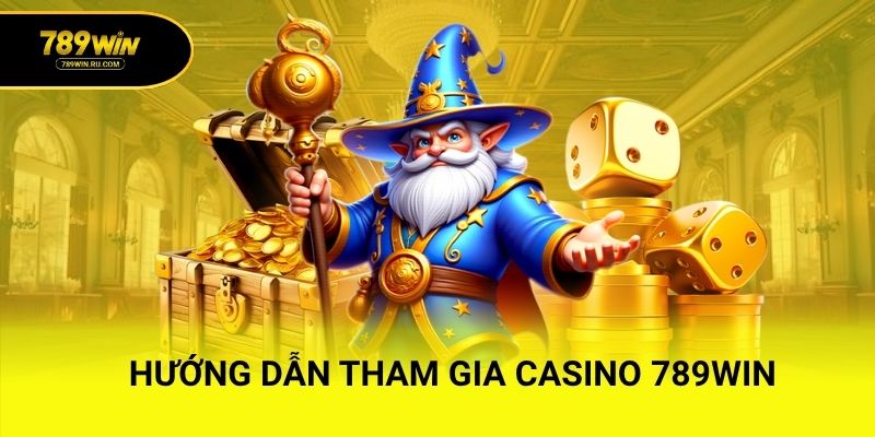 Hướng dẫn tham gia Casino 789WIN chi tiết