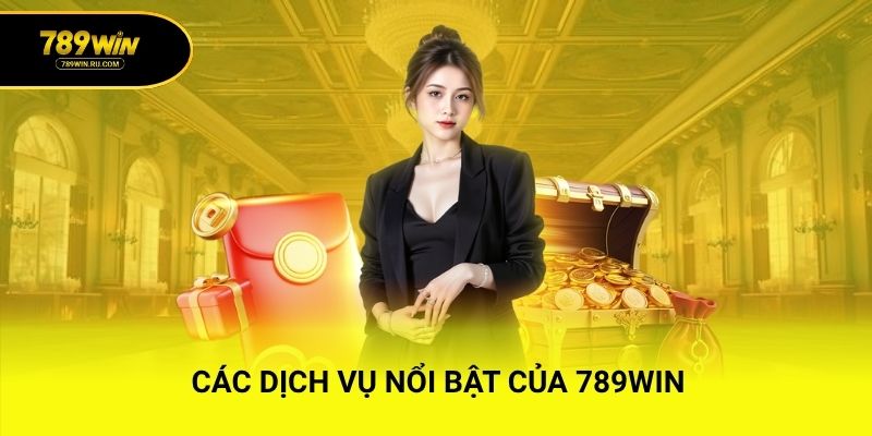 Các dịch vụ nổi bật của 789WIN