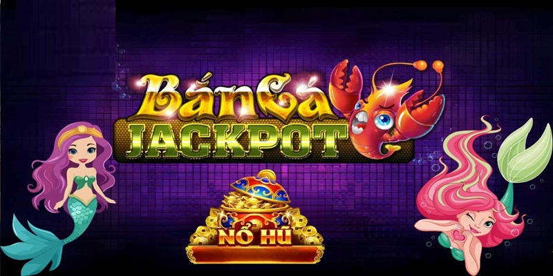 Jackpot bắn cá