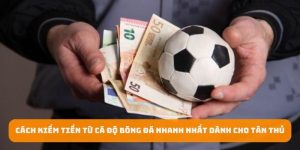 Cách Kiếm Tiền Từ Cá Độ Bóng Đá