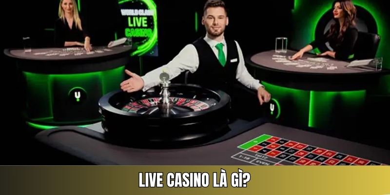 Tìm hiểu live casino là gì trước khi quyết định đồng hành