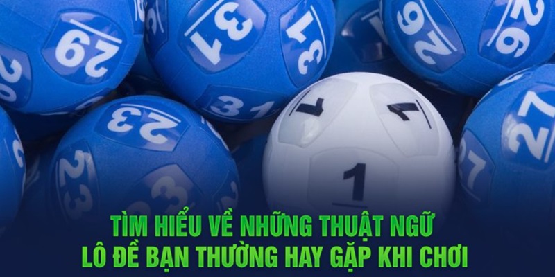 Tìm hiểu về thuật ngữ lô đề bạn thường gặp phải