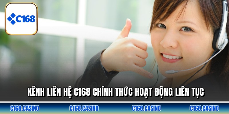 Kênh liên hệ C168 chính thức hoạt động liên tục