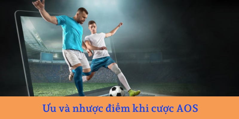 Đánh giá ưu và nhược điểm khi cược kèo AOS là gì?